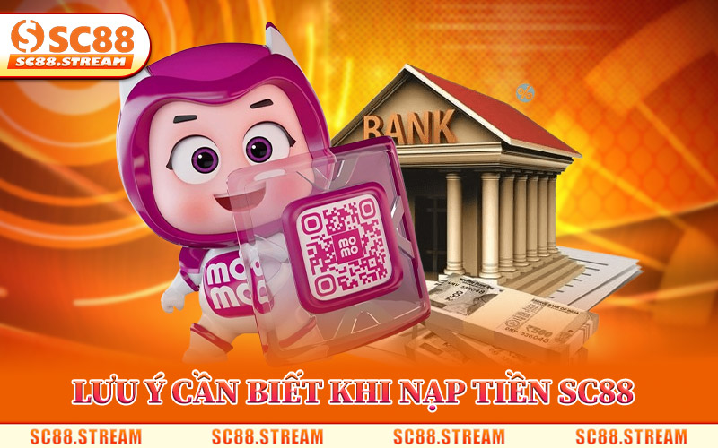 Nạp Tiền SC88 – Hệ Thống Thanh Toán Chính Thức Nhanh Gọn 3 Lưu Ý Cần Biết Khi Nạp Tiền SC88